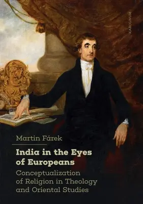 India în ochii europenilor: Conceptualizarea religiei în teologie și în studiile orientale - India in the Eyes of Europeans: Conceptualization of Religion in Theology and Oriental Studies