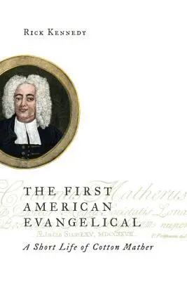 Primul evanghelic american: O scurtă viață a lui Cotton Mather - First American Evangelical: A Short Life of Cotton Mather
