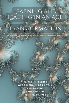 Learning and Leading In An Age Of Transformation (Învățare și conducere într-o epocă a transformării): A Book In The Living In An Age Of Transformation Series - Learning and Leading In An Age Of Transformation: A Book In The Living In An Age Of Transformation Series