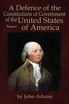 A Defence of the Constitutions of Government of the United States of America: Volumul II - A Defence of the Constitutions of Government of the United States of America: Volume II