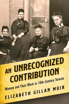 O contribuție nerecunoscută: Femeile și munca lor în Toronto în secolul al XIX-lea - An Unrecognized Contribution: Women and Their Work in 19th-Century Toronto