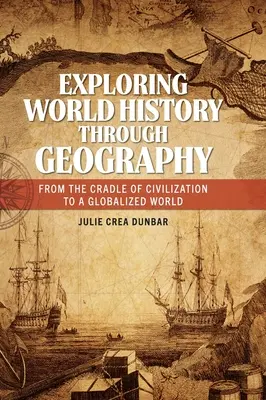 Explorarea istoriei mondiale prin geografie: De la leagănul civilizației la o lume globalizată - Exploring World History through Geography: From the Cradle of Civilization to A Globalized World