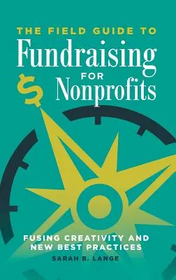 The Field Guide to Fundraising for Nonprofits: Fuzionarea creativității și a noilor bune practici - The Field Guide to Fundraising for Nonprofits: Fusing Creativity and New Best Practices