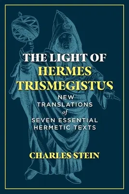 Lumina lui Hermes Trismegistus: Noi traduceri a șapte texte hermetice esențiale - The Light of Hermes Trismegistus: New Translations of Seven Essential Hermetic Texts