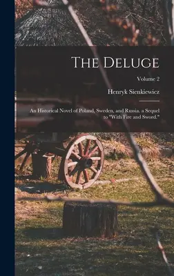 The Deluge: Un roman istoric al Poloniei, Suediei și Rusiei. o continuare la „With Fire and Sword”; Volumul 2 - The Deluge: An Historical Novel of Poland, Sweden, and Russia. a Sequel to With Fire and Sword.; Volume 2