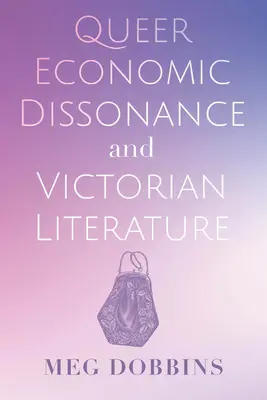 Disonanța economică queer și literatura victoriană - Queer Economic Dissonance and Victorian Literature