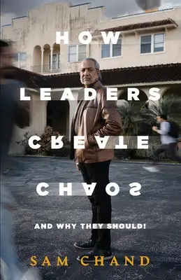 Cum creează liderii haosul: Și de ce ar trebui să o facă - How Leaders Create Chaos: And Why They Should