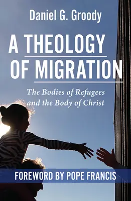 O teologie a migrației: Trupurile refugiaților și trupul lui Hristos - A Theology of Migration: The Bodies of Refugees and the Body of Christ