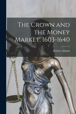 Coroana și piața monetară, 1603-1640 - The Crown and the Money Market, 1603-1640