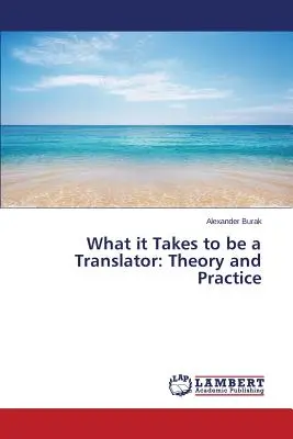 De ce este nevoie pentru a fi traducător: Teorie și practică - What it Takes to be a Translator: Theory and Practice