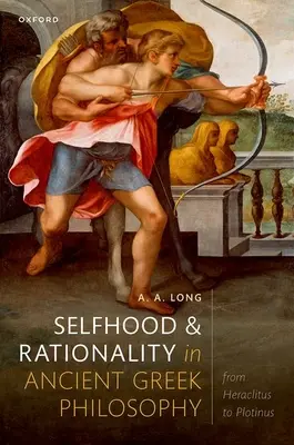 Eul și raționalitatea în filosofia greacă antică: De la Heraclit la Plotinus - Selfhood and Rationality in Ancient Greek Philosophy: From Heraclitus to Plotinus