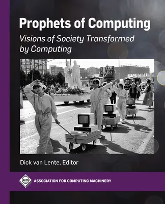 Prophets of Computing: Viziuni ale societății transformate de informatică - Prophets of Computing: Visions of Society Transformed by Computing