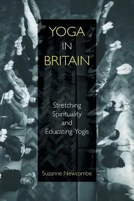 Yoga în Marea Britanie: Întinderea spiritualității și educarea yoghinilor - Yoga in Britain: Stretching Spirituality and Educating Yogis