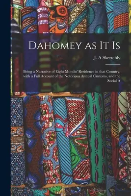 Dahomey așa cum este: Being a Narrative of Eight Months' Residence in That Country, With a Full Account of the Notorious Annual Customs, and - Dahomey as It is: Being a Narrative of Eight Months' Residence in That Country, With a Full Account of the Notorious Annual Customs, and