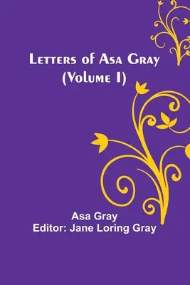 Scrisorile lui Asa Gray (Volumul I) - Letters of Asa Gray (Volume I)