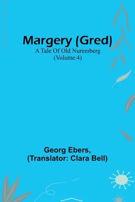 Margery (Gred): A Tale Of Old Nuremberg (Volumul 4) - Margery (Gred): A Tale Of Old Nuremberg (Volume 4)