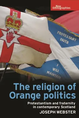 Religia politicii portocalii: Protestantism și fraternitate în Scoția contemporană - The Religion of Orange Politics: Protestantism and Fraternity in Contemporary Scotland