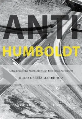 Anti-Humboldt: O lectură a Acordului nord-american de liber schimb - Anti-Humboldt: A Reading of the North American Free Trade Agreement