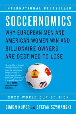 Soccernomics (2022 World Cup Edition): De ce bărbații europeni și femeile americane câștigă și proprietarii miliardari sunt destinați să piardă - Soccernomics (2022 World Cup Edition): Why European Men and American Women Win and Billionaire Owners Are Destined to Lose