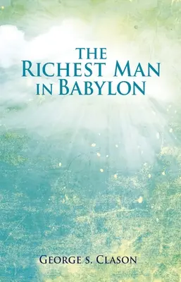 Cel mai bogat om din Babilon: Ghidul inspirațional preferat al lumii pentru gestionarea bogăției - The Richest Man in Babylon: The World's Favorite Inspirational Guide to Managing Wealth