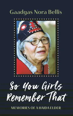Deci, fetelor, vă amintiți asta: Memoriile unei bătrâne Haida - So You Girls Remember That: Memories of a Haida Elder