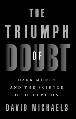 The Triumph of Doubt: Banii negri și știința înșelăciunii (Dark Money and the Science of Deception) - The Triumph of Doubt: Dark Money and the Science of Deception