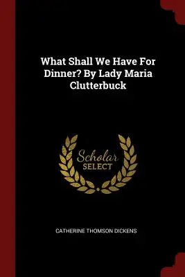 Ce luăm la cină? De Lady Maria Clutterbuck - What Shall We Have For Dinner? By Lady Maria Clutterbuck