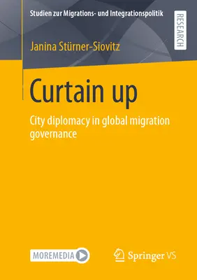 Cortina sus: City Diplomacy in Global Migration Governance - Curtain Up: City Diplomacy in Global Migration Governance