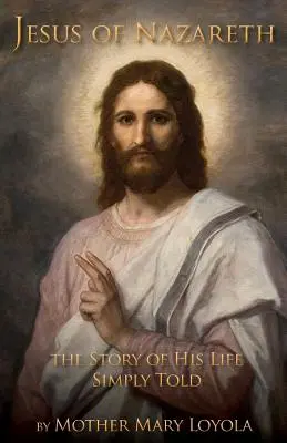 Iisus din Nazaret: Povestea vieții sale spusă simplu - Jesus of Nazareth: The Story of His Life Simply Told