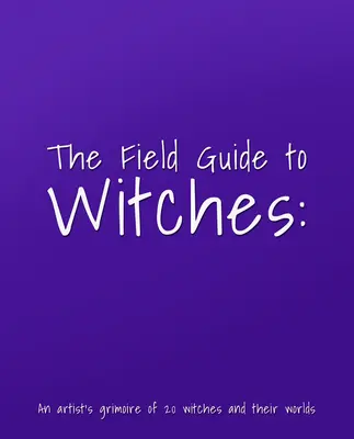 Ghidul de teren al vrăjitoarelor: Grimoarul unui artist cu 20 de vrăjitoare și lumile lor - The Field Guide to Witches: An Artist's Grimoire of 20 Witches and Their Worlds