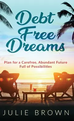 Vise fără datorii: Plan pentru un viitor fără griji, abundent și plin de posibilități - Debt Free Dreams: Plan for a Carefree, Abundant Future Full of Possibilities