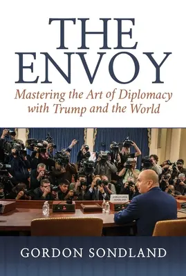 Trimisul: Stăpânirea artei diplomației cu Trump și cu lumea - The Envoy: Mastering the Art of Diplomacy with Trump and the World