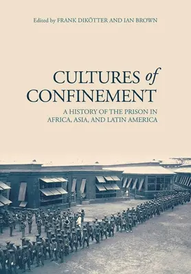 Cultures of Confinement: O istorie a închisorii în Africa, Asia și America Latină - Cultures of Confinement: A History of the Prison in Africa, Asia, and Latin America