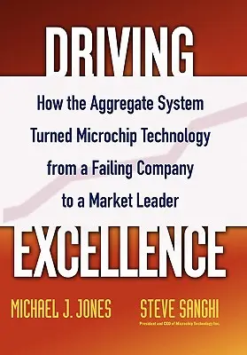 Conducerea excelenței: Cum a transformat sistemul Aggregate Microchip Technology dintr-o companie în declin într-un lider de piață - Driving Excellence: How the Aggregate System Turned Microchip Technology from a Failing Company to a Market Leader