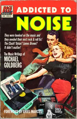 Addicted to Noise (Dependent de zgomot): Scrierile muzicale ale lui Michael Goldberg - Addicted to Noise: The Music Writings of Michael Goldberg