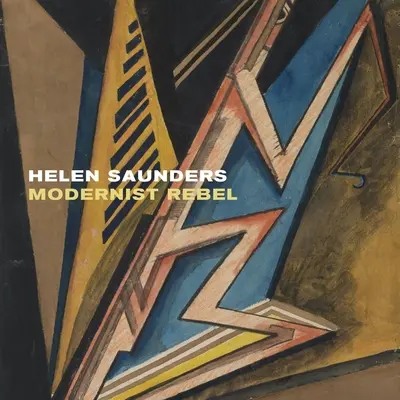Helen Saunders: Rebel modernist - Helen Saunders: Modernist Rebel