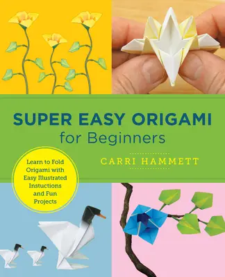 Origami super ușor pentru începători: Învață să împăturești origami cu instrucțiuni ilustrate ușoare și proiecte distractive - Super Easy Origami for Beginners: Learn to Fold Origami with Easy Illustrated Instructions and Fun Projects