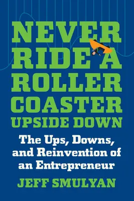 Never Ride a Rollercoaster Upside Down: suișurile, coborâșurile și reinventarea unui antreprenor - Never Ride a Rollercoaster Upside Down: The Ups, Downs, and Reinvention of an Entrepreneur