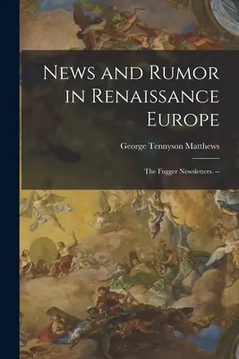 Știri și zvonuri în Europa Renașterii; buletinele Fugger. -- - News and Rumor in Renaissance Europe; the Fugger Newsletters. --