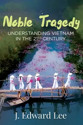 Tragedie nobilă: Înțelegerea Vietnamului în secolul XXI - Noble Tragedy: Understanding Vietnam in the 21st Century