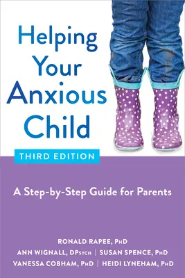 Ajutându-vă copilul anxios: A Step-By-Step Guide for Parents (Ghid pas cu pas pentru părinți) - Helping Your Anxious Child: A Step-By-Step Guide for Parents