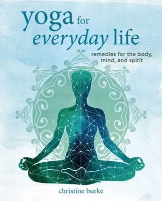 Yoga pentru viața de zi cu zi: Remedii pentru corp, minte și spirit - Yoga for Everyday Life: Remedies for the Body, Mind, and Spirit