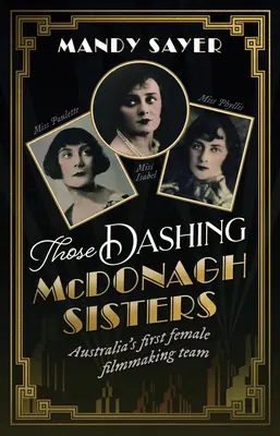 Surorile Dashing McDonagh: Australia's first female filmmaking team: Povestea incredibilă a trei pioniere ale cinematografiei australiene - Those Dashing McDonagh Sisters: Australia's first female filmmaking team: The incredible story of three Australian filmmaking pioneers