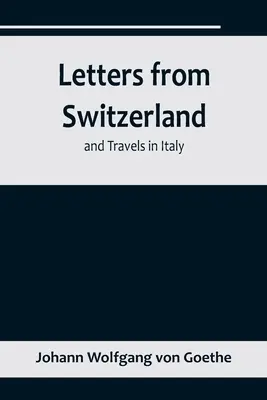 Scrisori din Elveția și călătorii în Italia - Letters from Switzerland and Travels in Italy