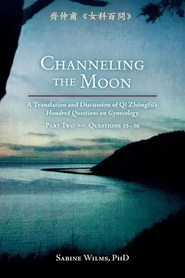 Canalizarea Lunii: O traducere și o discuție a celor o sută de întrebări ale lui Qi Zhongfu privind ginecologia, partea a doua - Channeling the Moon: A Translation and Discussion of Qi Zhongfu's Hundred Questions on Gynecology, Part Two