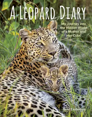 Un jurnal de leopard: Călătoria mea în lumea ascunsă a unei mame și a puii ei - A Leopard Diary: My Journey Into the Hidden World of a Mother and Her Cubs