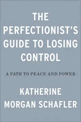 Ghidul perfecționistului de a pierde controlul: O cale către pace și putere - The Perfectionist's Guide to Losing Control: A Path to Peace and Power