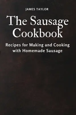 Cartea de bucate cu cârnați: Rețete pentru prepararea și gătitul cu cârnați de casă - The Sausage Cookbook: Recipes for Making and Cooking with Homemade Sausage