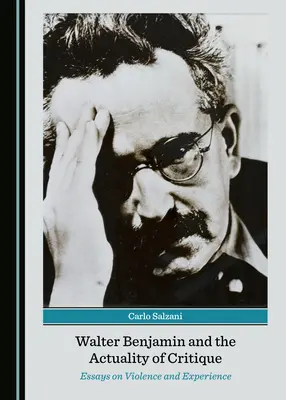 Walter Benjamin și actualitatea criticii: Eseuri despre violență și experiență - Walter Benjamin and the Actuality of Critique: Essays on Violence and Experience