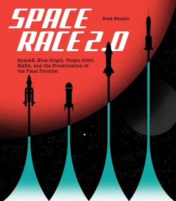 Cursa spațială 2.0: Spacex, Blue Origin, Virgin Galactic, Nasa și privatizarea ultimei frontiere - Space Race 2.0: Spacex, Blue Origin, Virgin Galactic, Nasa, and the Privatization of the Final Frontier